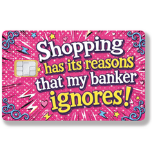 Load image into Gallery viewer, Shopping has its reasons that my banker ignores - Credit card sticker, available in two sizes.