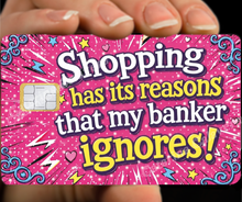 Load image into Gallery viewer, Shopping has its reasons that my banker ignores - Credit card sticker, available in two sizes.