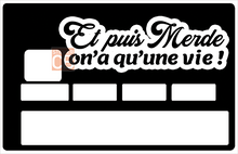 Load image into Gallery viewer, Et puis merde, on'a qu'une vie! - Sticker pour carte bancaire, disponible en deux formats.